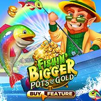 Fishin Bigger Pots Of Gold™